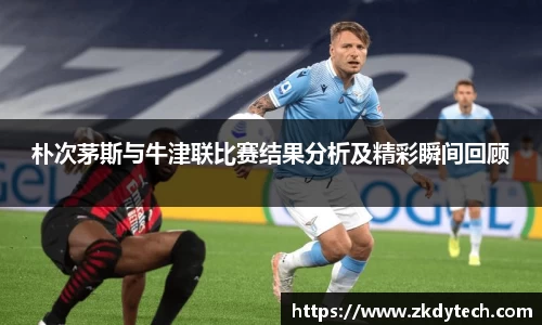 朴次茅斯与牛津联比赛结果分析及精彩瞬间回顾