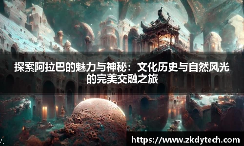 探索阿拉巴的魅力与神秘：文化历史与自然风光的完美交融之旅