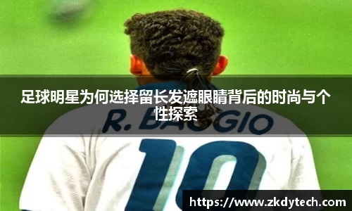 足球明星为何选择留长发遮眼睛背后的时尚与个性探索